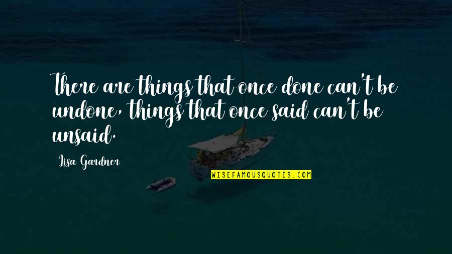 Once Said Quotes By Lisa Gardner: There are things that once done can't be