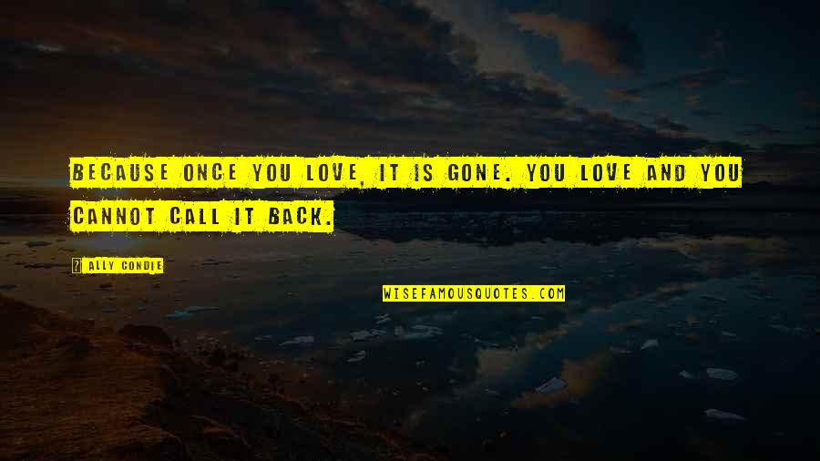 Once They're Gone Quotes By Ally Condie: Because once you love, it is gone. You