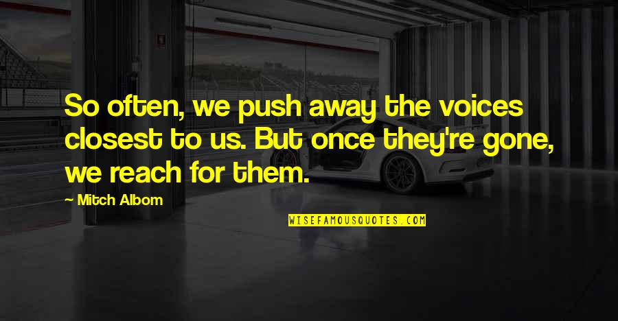 Once They're Gone Quotes By Mitch Albom: So often, we push away the voices closest