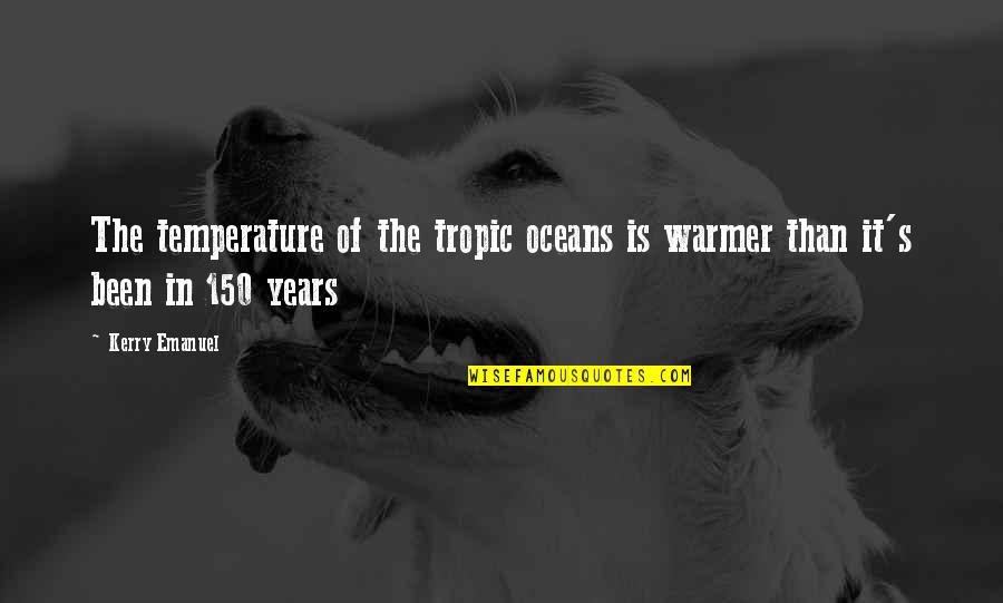 Once Tv Quotes By Kerry Emanuel: The temperature of the tropic oceans is warmer