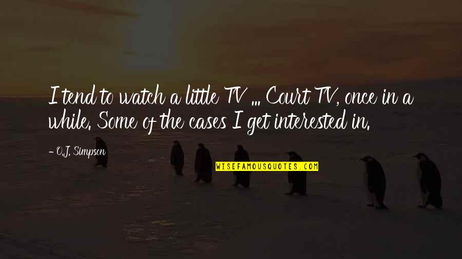 Once Tv Quotes By O.J. Simpson: I tend to watch a little TV ...