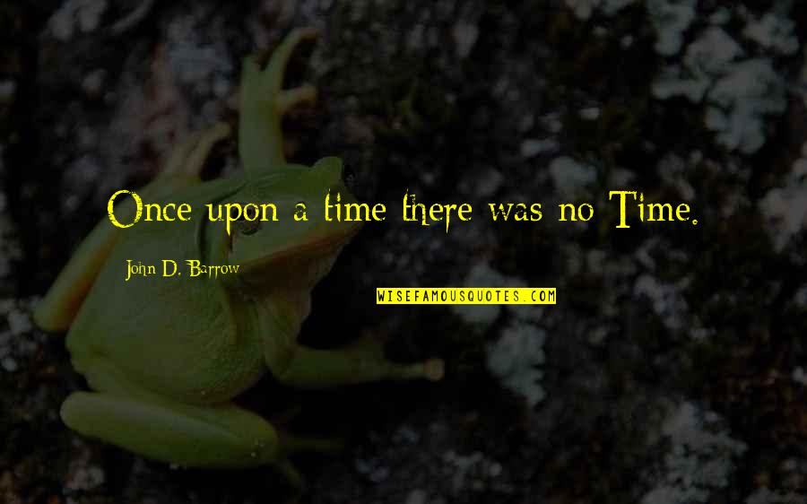 Once Upon A Quotes By John D. Barrow: Once upon a time there was no Time.