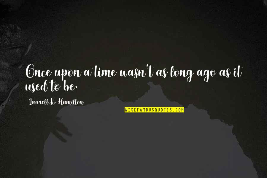 Once Upon A Quotes By Laurell K. Hamilton: Once upon a time wasn't as long ago
