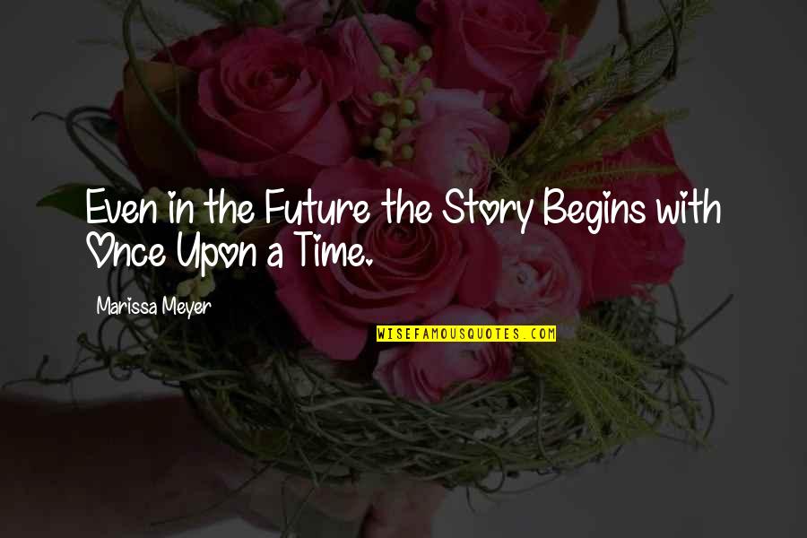 Once Upon A Quotes By Marissa Meyer: Even in the Future the Story Begins with