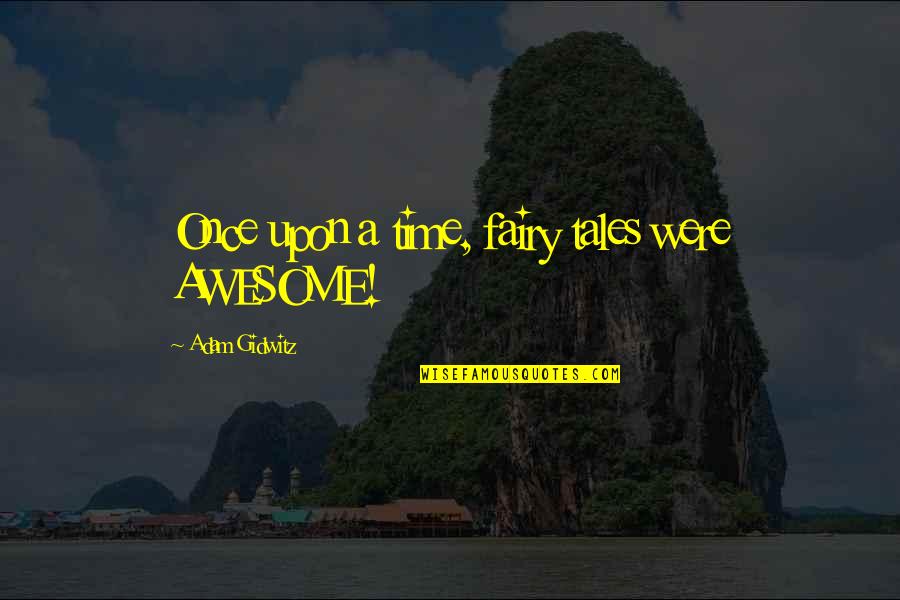 Once Upon A Time Fairy Tales Quotes By Adam Gidwitz: Once upon a time, fairy tales were AWESOME! Once Upon A Time Fairy Tales Quotes By Adam Gidwitz: Once upon a time, fairy tales were AWESOME!