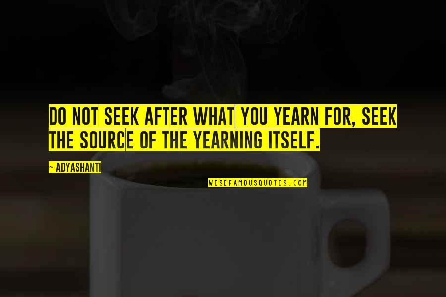 Once Upon A Time Fairy Tales Quotes By Adyashanti: Do not seek after what you yearn for,