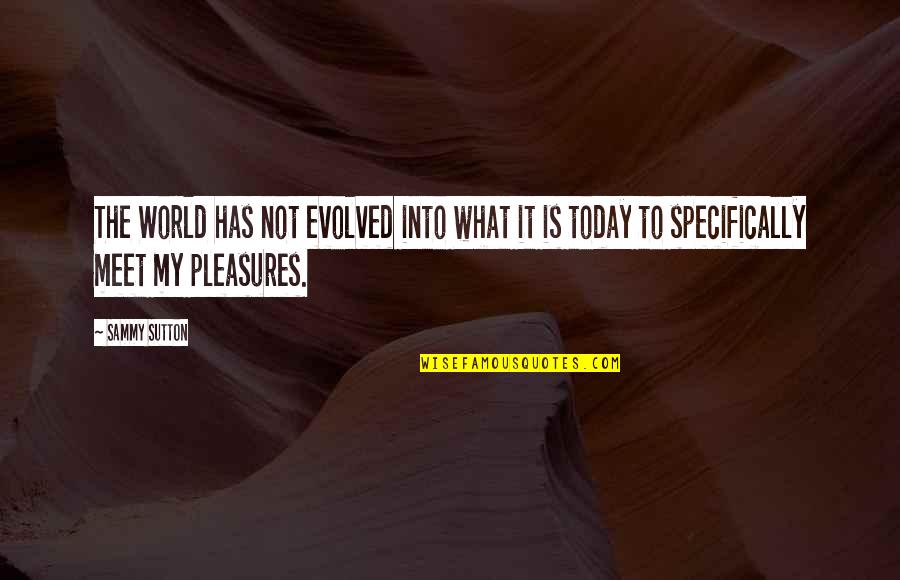 Once Upon A Time Fairy Tales Quotes By Sammy Sutton: The World has not evolved into what it