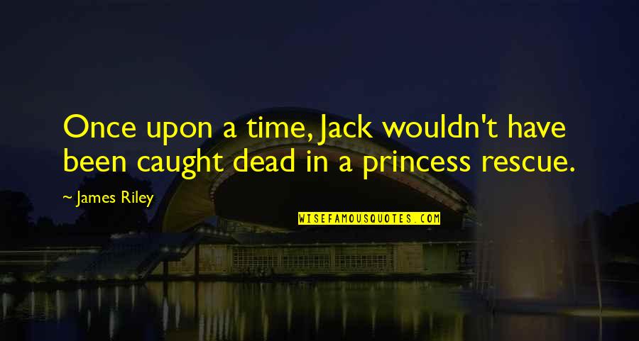 Once Upon A Time Funny Quotes By James Riley: Once upon a time, Jack wouldn't have been