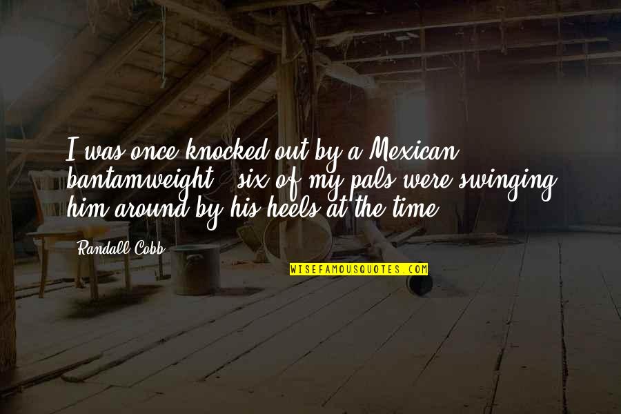 Once Upon A Time Funny Quotes By Randall Cobb: I was once knocked out by a Mexican Once Upon A Time Funny Quotes By Randall Cobb: I was once knocked out by a Mexican