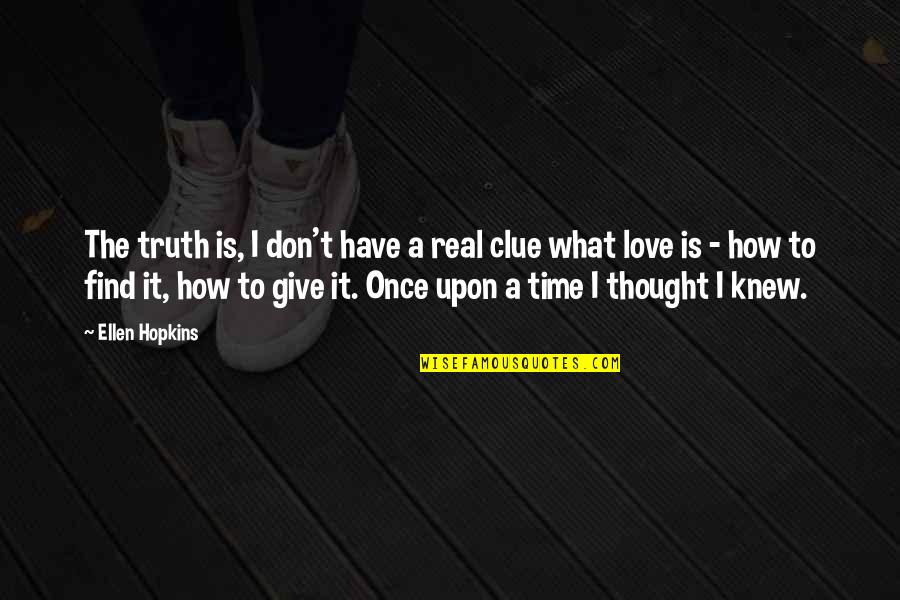 Once Upon A Time Love Quotes By Ellen Hopkins: The truth is, I don't have a real