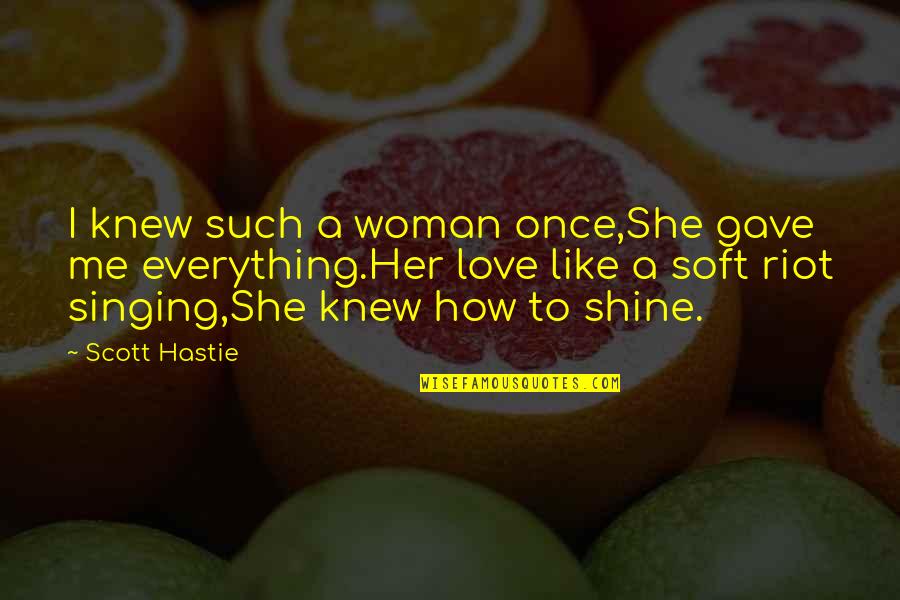 Once Upon A Time Love Quotes By Scott Hastie: I knew such a woman once,She gave me