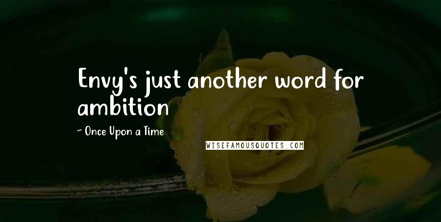 Once Upon A Time quotes: Envy's just another word for ambition