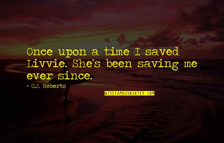 Once Upon A Time Quotes By C.J. Roberts: Once upon a time I saved Livvie. She's