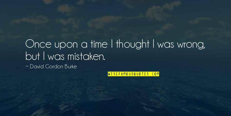 Once Upon A Time Quotes By David Gordon Burke: Once upon a time I thought I was