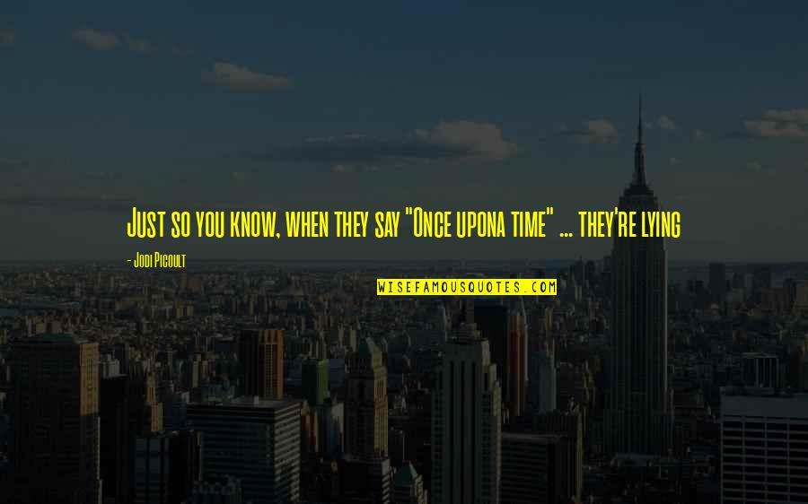 Once Upon A Time Quotes By Jodi Picoult: Just so you know, when they say "Once