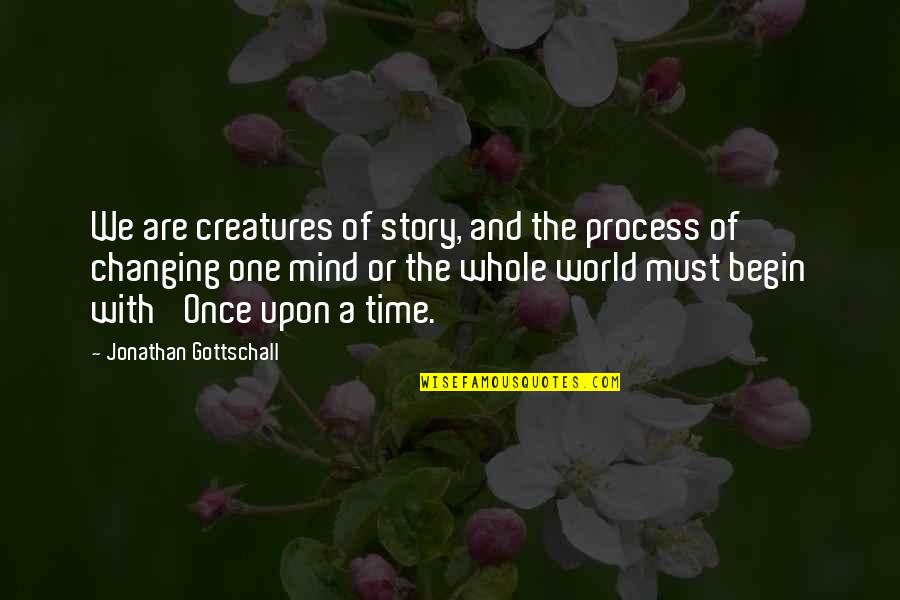 Once Upon A Time Quotes By Jonathan Gottschall: We are creatures of story, and the process