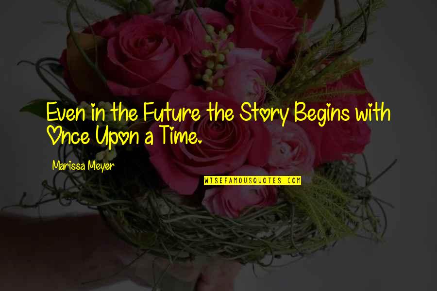 Once Upon A Time Quotes By Marissa Meyer: Even in the Future the Story Begins with