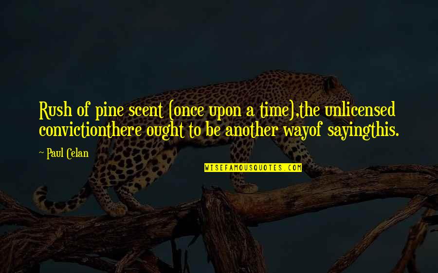 Once Upon A Time Quotes By Paul Celan: Rush of pine scent (once upon a time),the