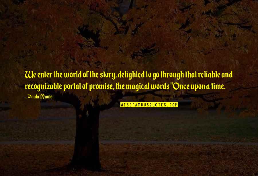 Once Upon A Time Quotes By Paula Munier: We enter the world of the story, delighted