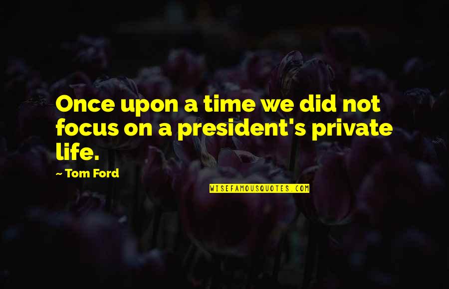 Once Upon A Time Quotes By Tom Ford: Once upon a time we did not focus