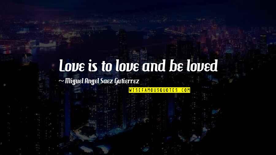 Once Upon A Time Short Story Quotes By Miguel Angel Saez Gutierrez: Love is to love and be loved Once Upon A Time Short Story Quotes By Miguel Angel Saez Gutierrez: Love is to love and be loved