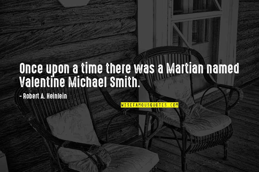 Once Upon A Time There Quotes By Robert A. Heinlein: Once upon a time there was a Martian Once Upon A Time There Quotes By Robert A. Heinlein: Once upon a time there was a Martian