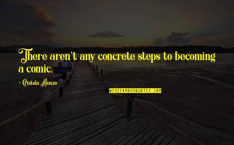 Once Upon A Time Young Regina Quotes By Cristela Alonzo: There aren't any concrete steps to becoming a Once Upon A Time Young Regina Quotes By Cristela Alonzo: There aren't any concrete steps to becoming a