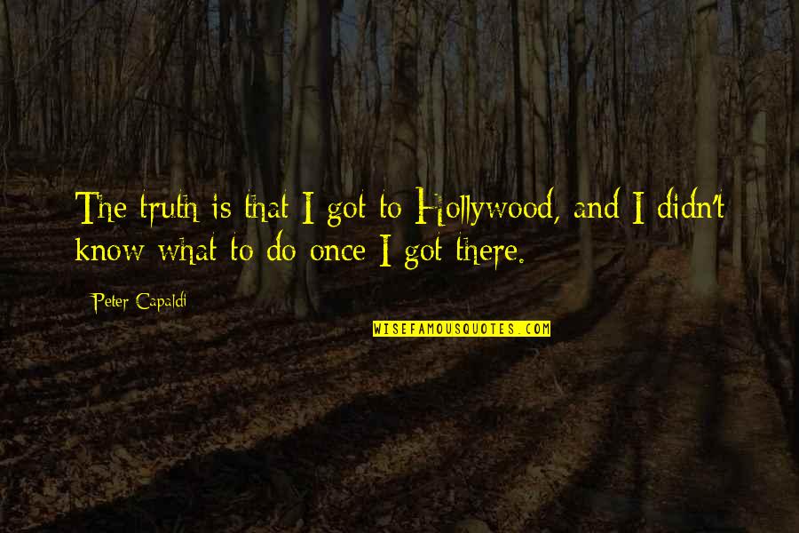 Once Upon Hollywood Quotes By Peter Capaldi: The truth is that I got to Hollywood,