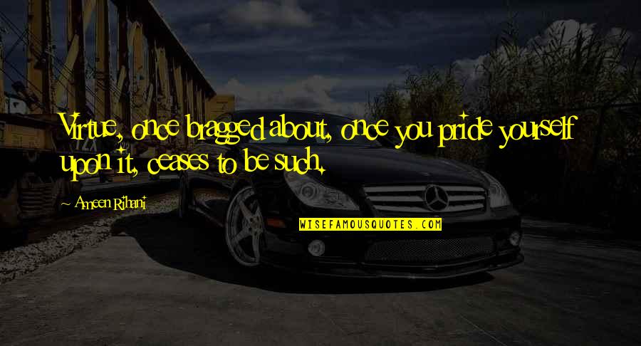 Once Upon Quotes By Ameen Rihani: Virtue, once bragged about, once you pride yourself