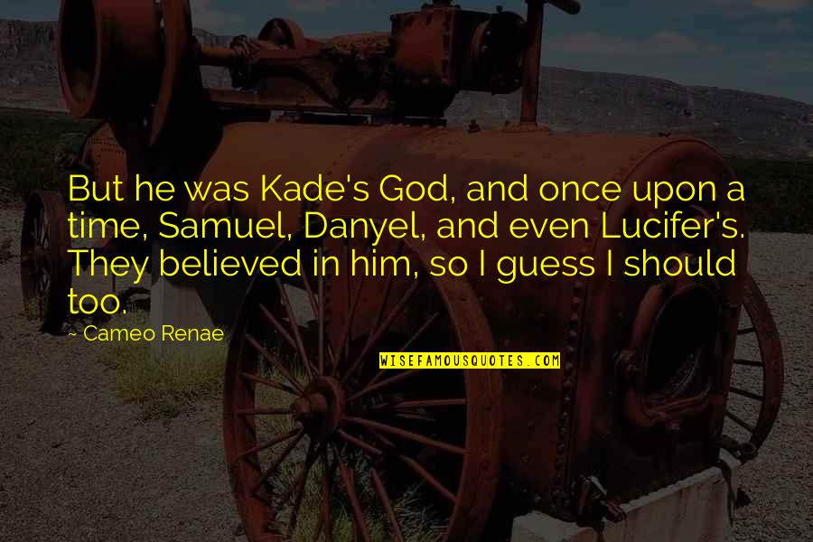 Once Upon Quotes By Cameo Renae: But he was Kade's God, and once upon