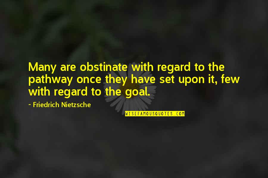 Once Upon Quotes By Friedrich Nietzsche: Many are obstinate with regard to the pathway