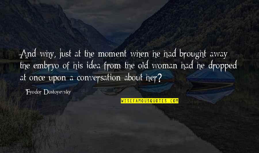 Once Upon Quotes By Fyodor Dostoyevsky: And why, just at the moment when he