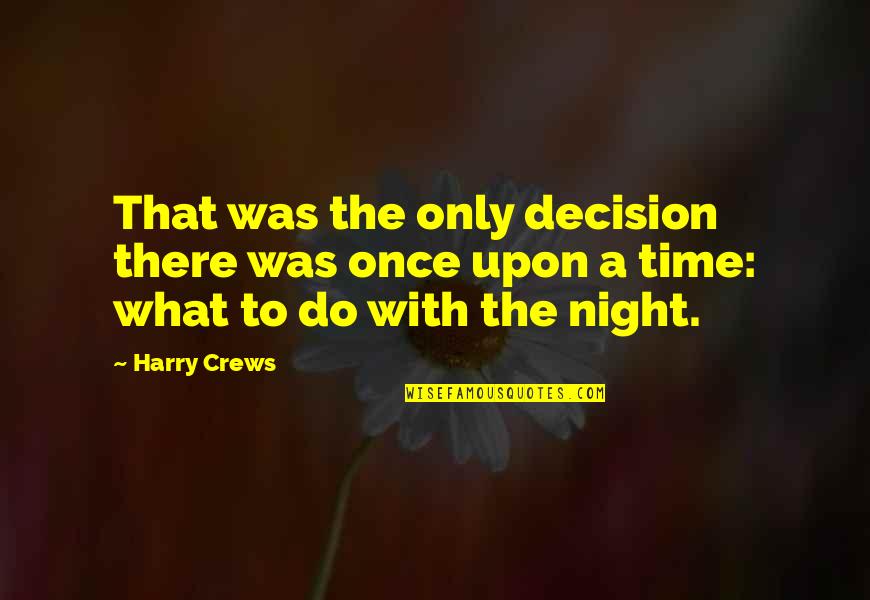 Once Upon Quotes By Harry Crews: That was the only decision there was once