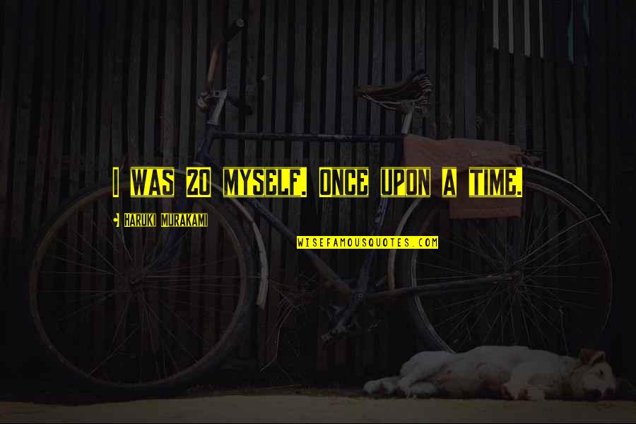 Once Upon Quotes By Haruki Murakami: I was 20 myself. Once upon a time.