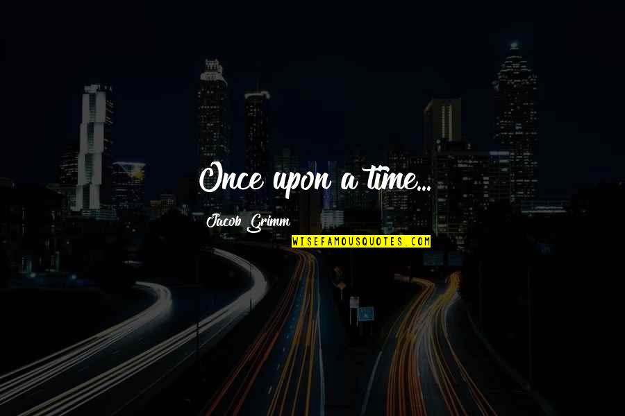 Once Upon Quotes By Jacob Grimm: Once upon a time...