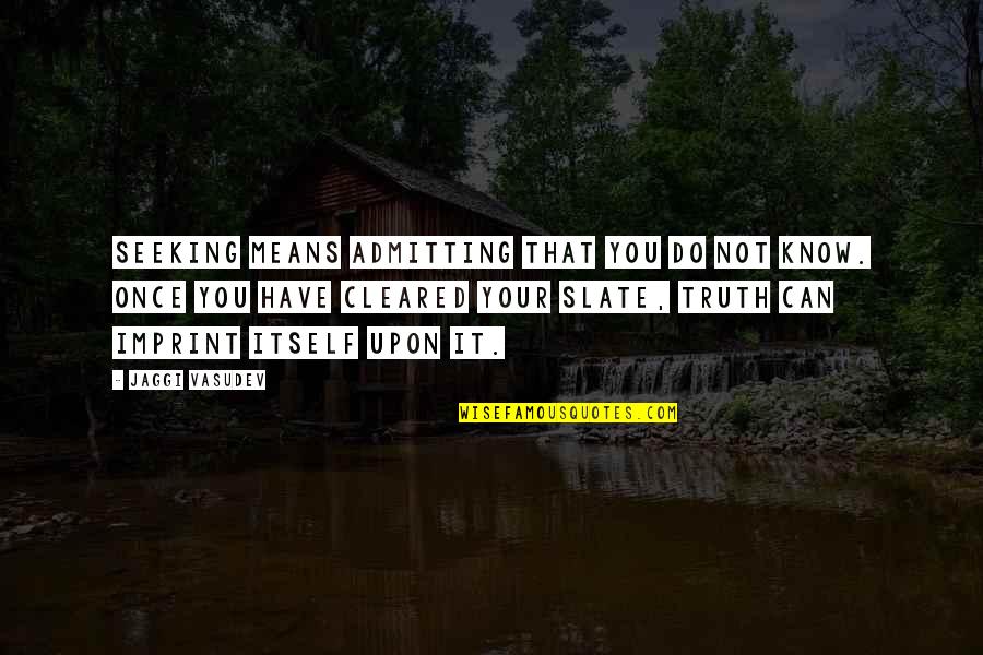 Once Upon Quotes By Jaggi Vasudev: Seeking means admitting that you do not know.