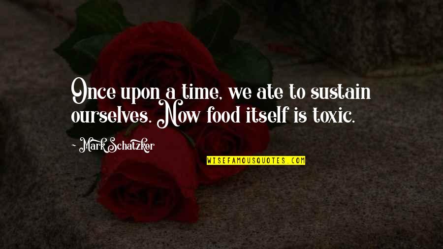 Once Upon Quotes By Mark Schatzker: Once upon a time, we ate to sustain