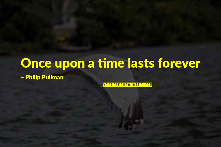 Once Upon Quotes By Philip Pullman: Once upon a time lasts forever