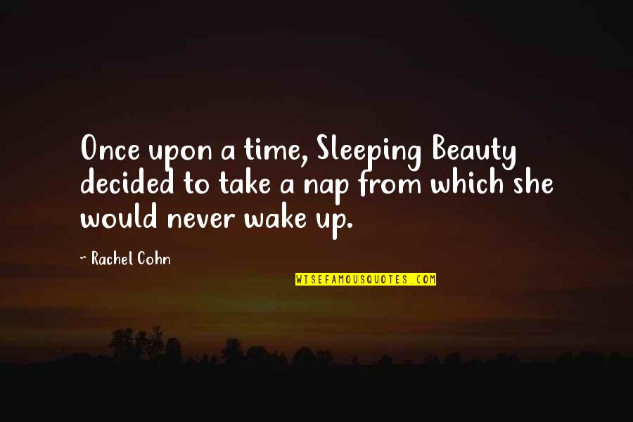 Once Upon Quotes By Rachel Cohn: Once upon a time, Sleeping Beauty decided to