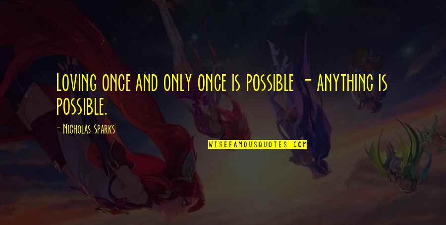 Once Upon The Possible Quotes By Nicholas Sparks: Loving once and only once is possible - Once Upon The Possible Quotes By Nicholas Sparks: Loving once and only once is possible -