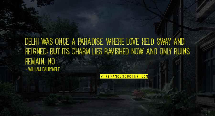 Once Was Love Quotes By William Dalrymple: Delhi was once a paradise, Where Love held Once Was Love Quotes By William Dalrymple: Delhi was once a paradise, Where Love held