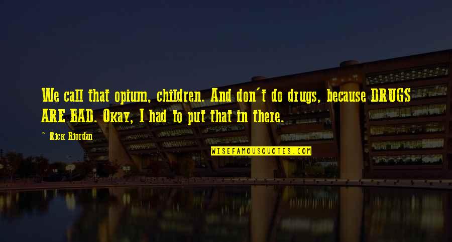 Once We Were Warriors Book Quotes By Rick Riordan: We call that opium, children. And don't do