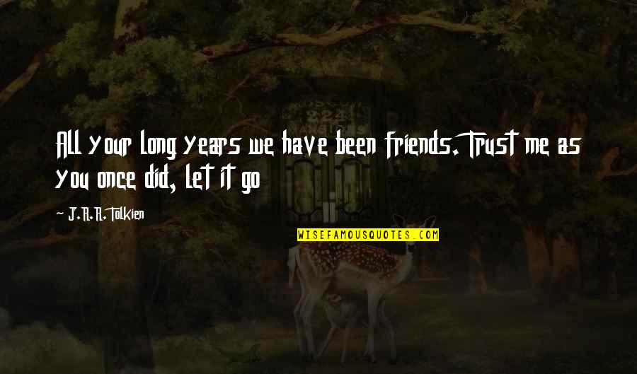 Once Were Friends Quotes By J.R.R. Tolkien: All your long years we have been friends.