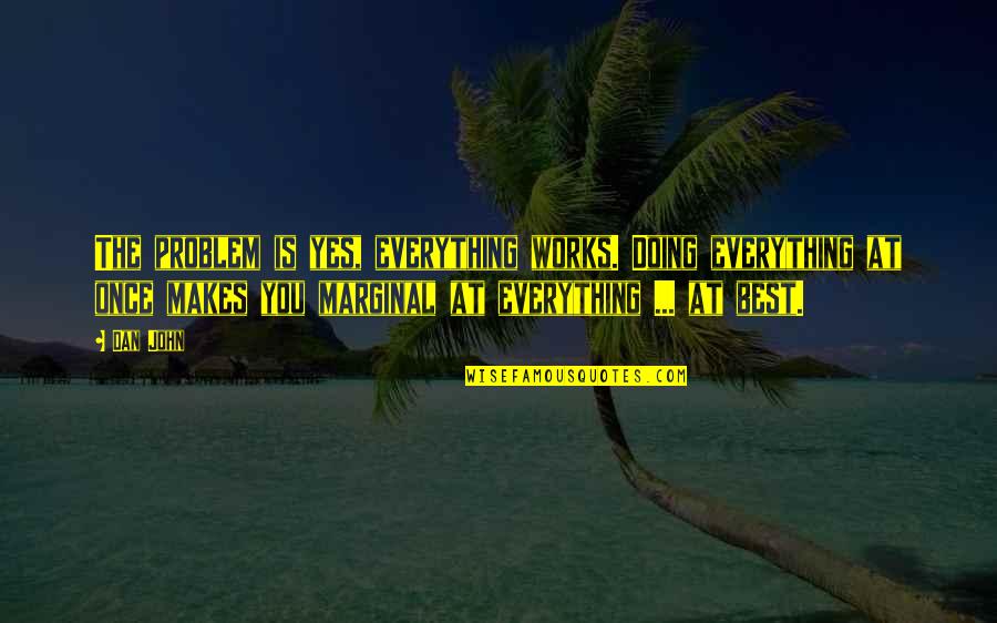 Once Yes Quotes By Dan John: The problem is yes, everything works. Doing everything