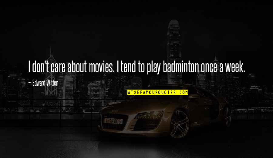 Once You Care Quotes By Edward Witten: I don't care about movies. I tend to Once You Care Quotes By Edward Witten: I don't care about movies. I tend to