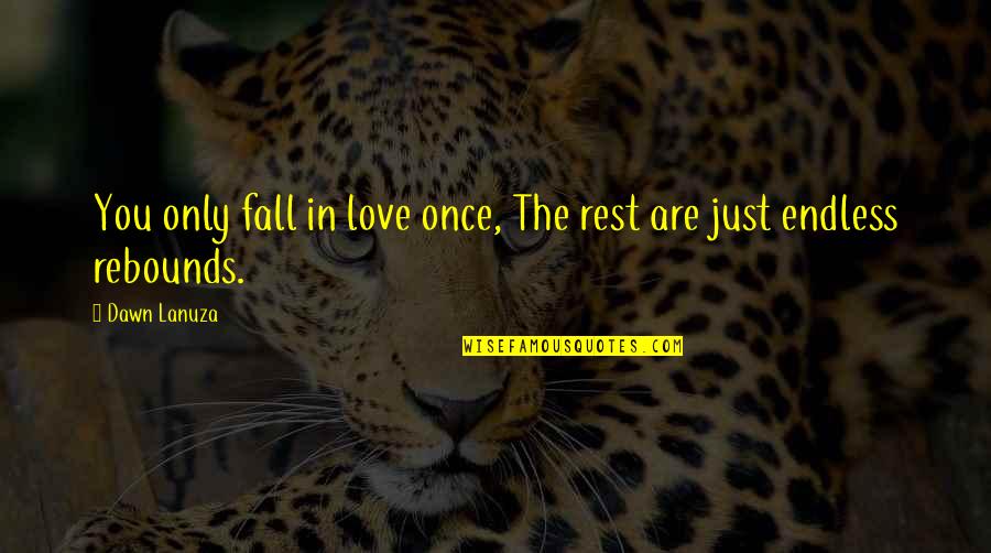 Once You Fall In Love Quotes By Dawn Lanuza: You only fall in love once, The rest