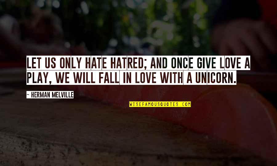Once You Fall In Love Quotes By Herman Melville: Let us only hate hatred; and once give
