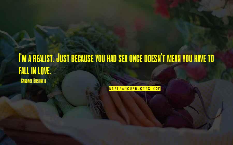 Once You Fall Quotes By Candace Bushnell: I'm a realist. Just because you had sex