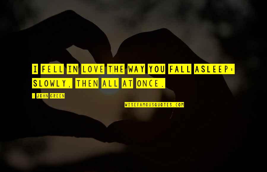Once You Fall Quotes By John Green: I fell in love the way you fall