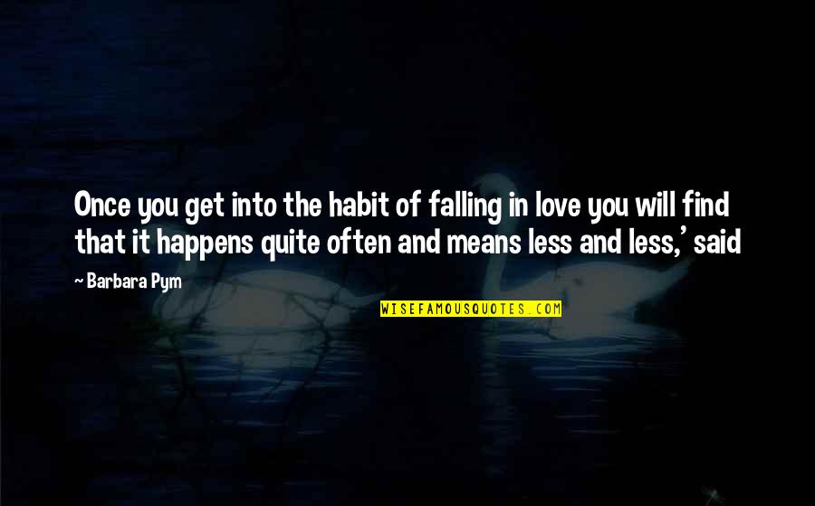 Once You Find Love Quotes By Barbara Pym: Once you get into the habit of falling Once You Find Love Quotes By Barbara Pym: Once you get into the habit of falling